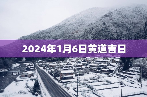 2025年1月6日黄道吉日