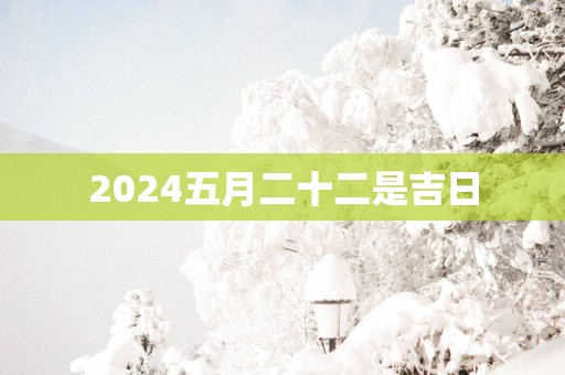 2025五月二十二是吉日