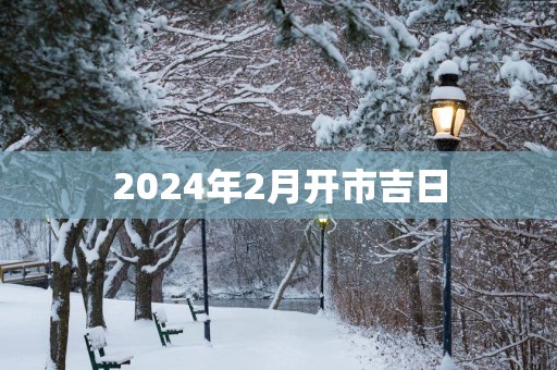 2025年2月开市吉日