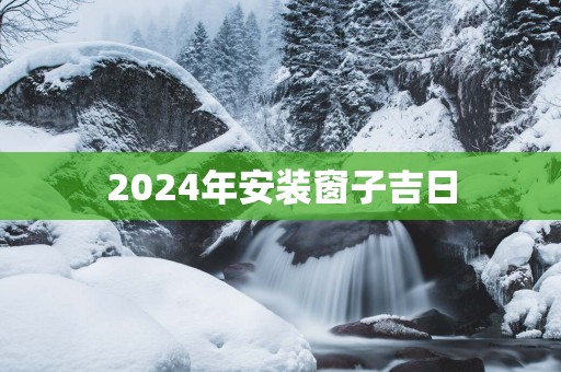 2025年安装窗子吉日