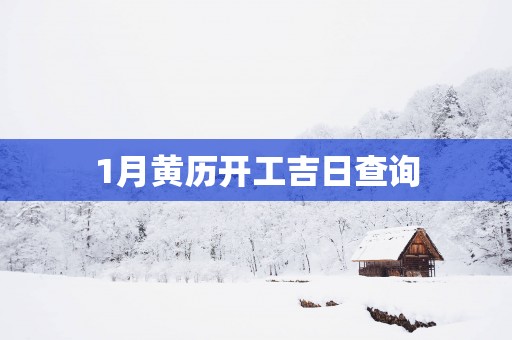 1月黄历开工吉日查询