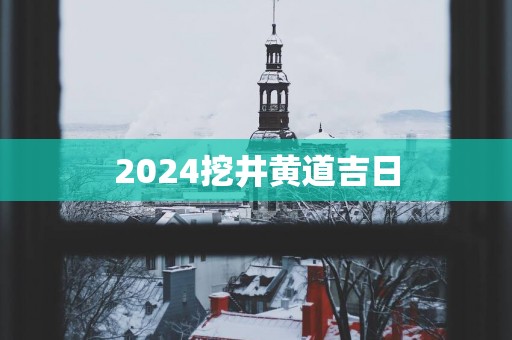 2025挖井黄道吉日