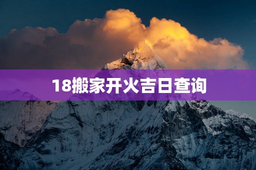 18搬家开火吉日查询