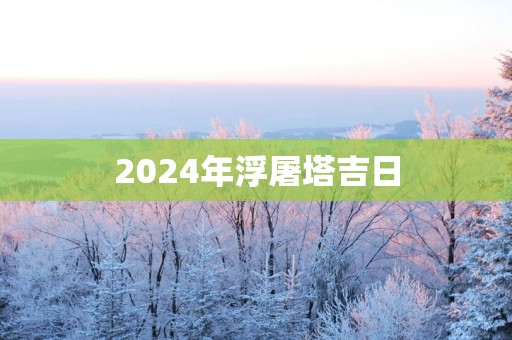 2025年浮屠塔吉日
