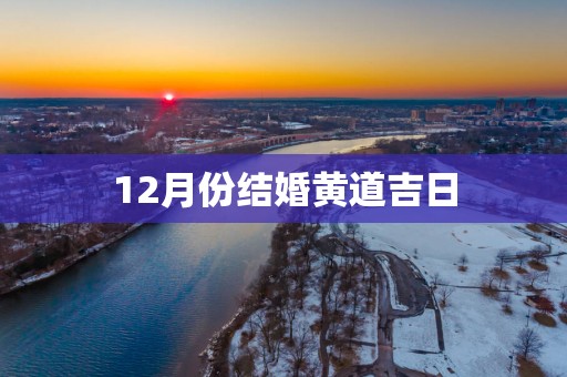 12月份结婚黄道吉日
