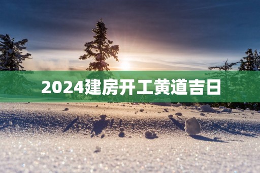 2025建房开工黄道吉日