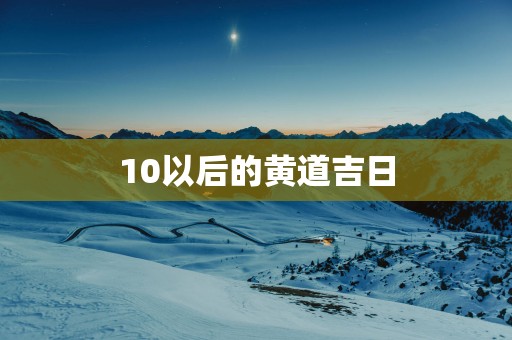 10以后的黄道吉日