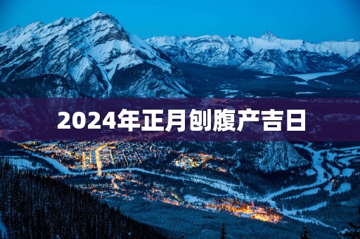 2025年正月刨腹产吉日