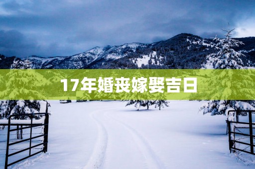 17年婚丧嫁娶吉日