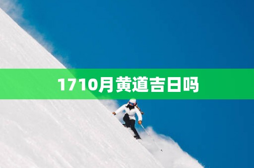 1710月黄道吉日吗