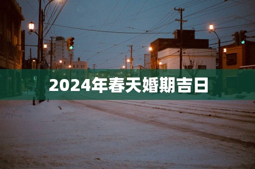 2025年春天婚期吉日