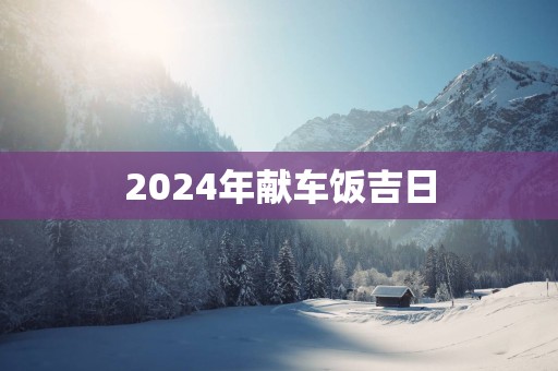 2025年献车饭吉日