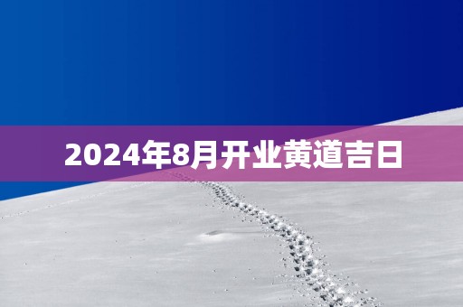 2025年8月开业黄道吉日