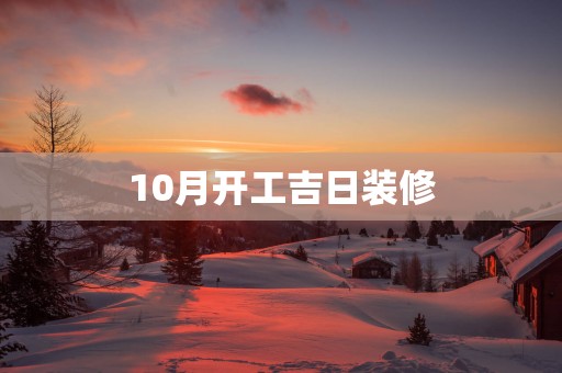 10月开工吉日装修