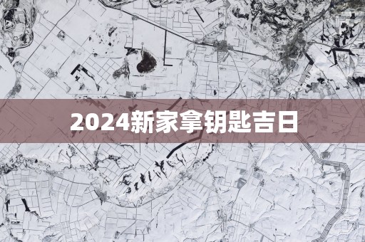 2025新家拿钥匙吉日