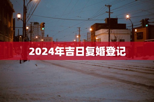 2025年吉日复婚登记