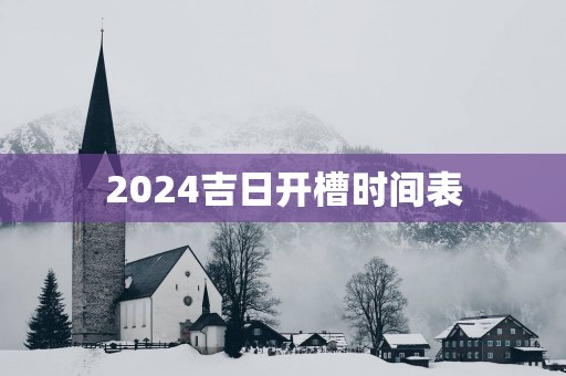 2025吉日开槽时间表