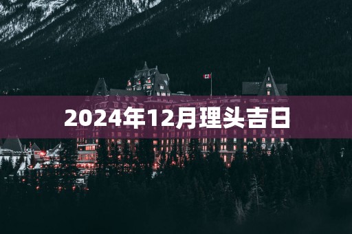 2025年12月理头吉日