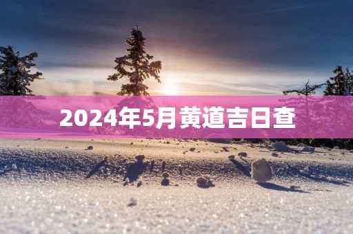 2025年5月黄道吉日查