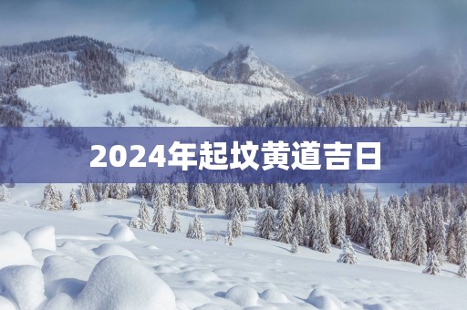 2025年起坟黄道吉日