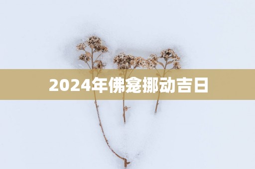 2025年佛龛挪动吉日