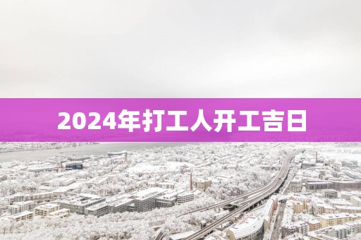 2025年打工人开工吉日