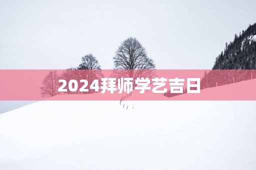 2025拜师学艺吉日