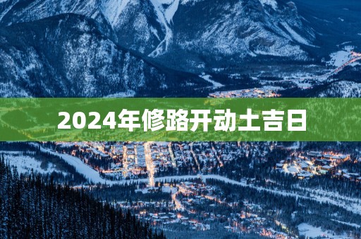 2025年修路开动土吉日