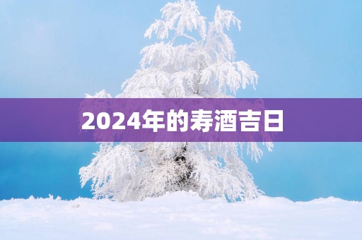 2025年的寿酒吉日