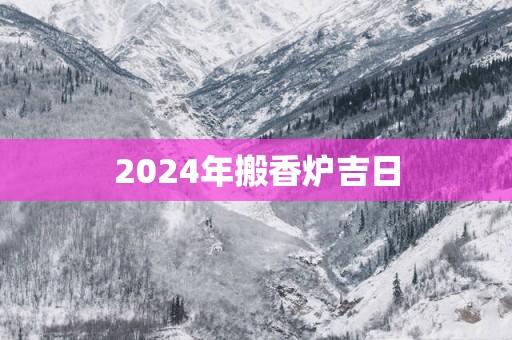 2025年搬香炉吉日