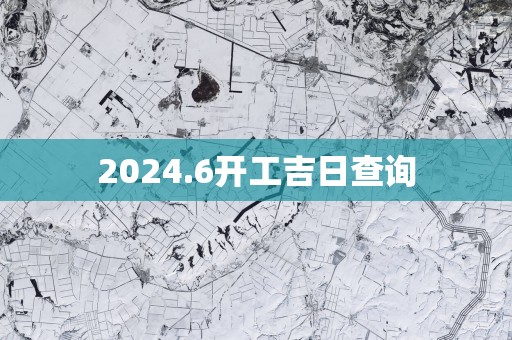 2025.6开工吉日查询