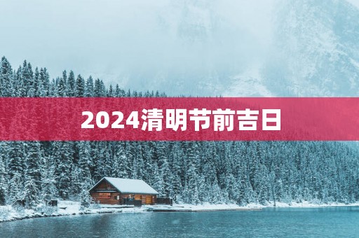 2025清明节前吉日