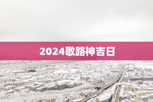2025敬路神吉日