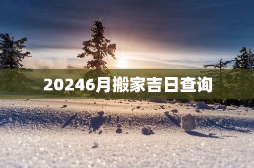 20256月搬家吉日查询