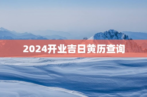 2025开业吉日黄历查询