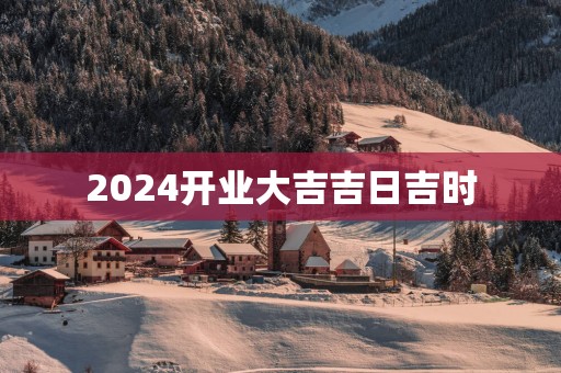 2025开业大吉吉日吉时