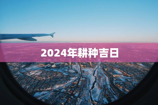 2025年耕种吉日