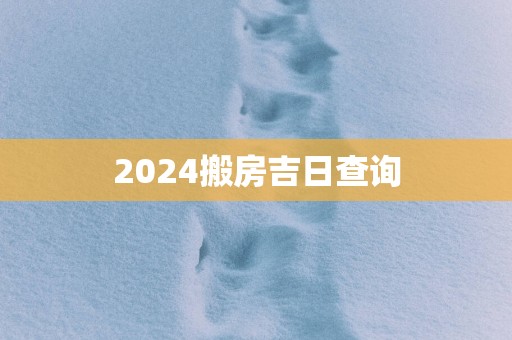 2025搬房吉日查询