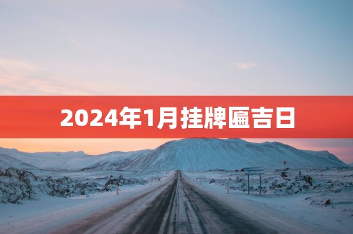 2025年1月挂牌匾吉日