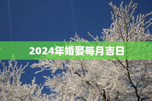 2025年婚娶每月吉日