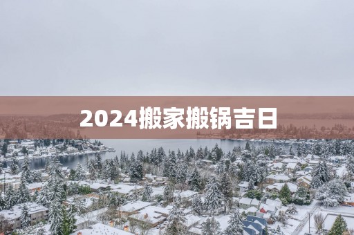 2025搬家搬锅吉日