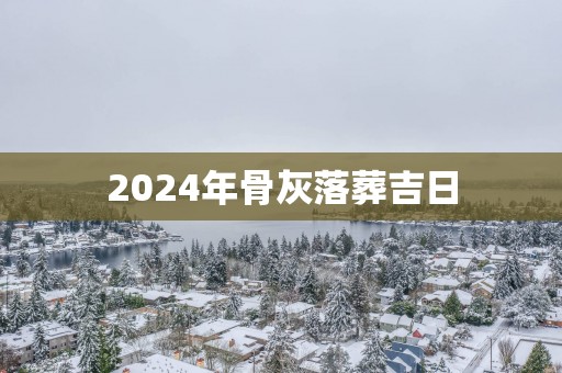2025年骨灰落葬吉日