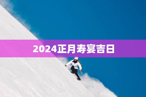 2025正月寿宴吉日