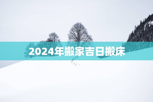 2025年搬家吉日搬床