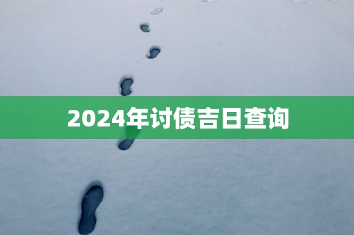 2025年讨债吉日查询