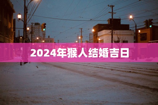 2025年猴人结婚吉日