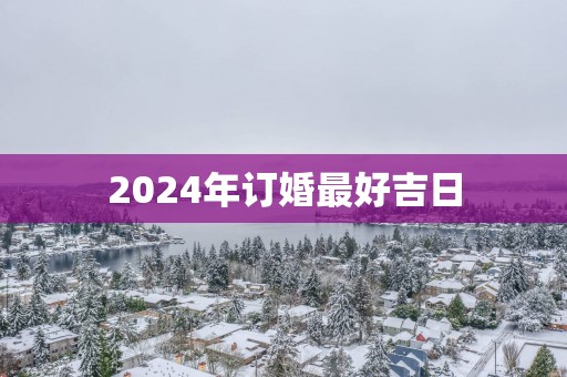 2025年订婚最好吉日