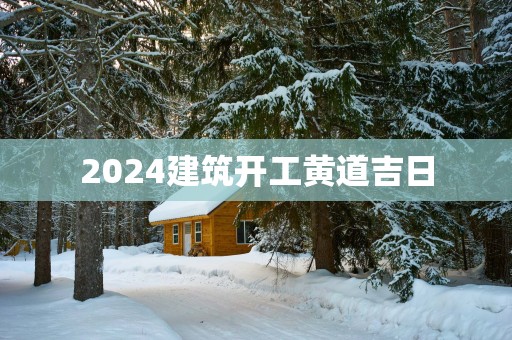 2025建筑开工黄道吉日