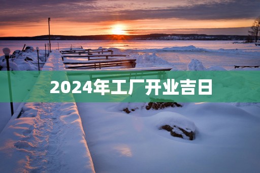 2025年工厂开业吉日