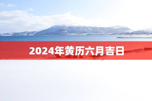 2025年黄历六月吉日